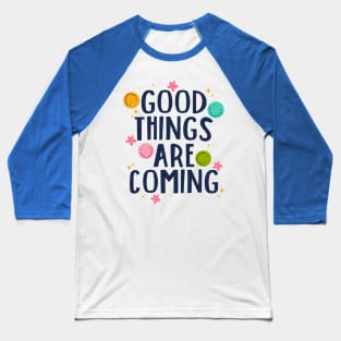 Good things Are Coming Baseball T-Shirt